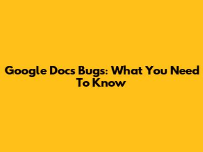 Google Docs Bugs: What You Need To Know