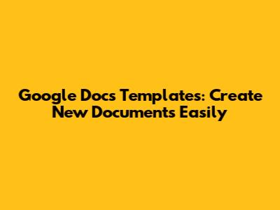 Google Docs Templates: Create New Documents Easily