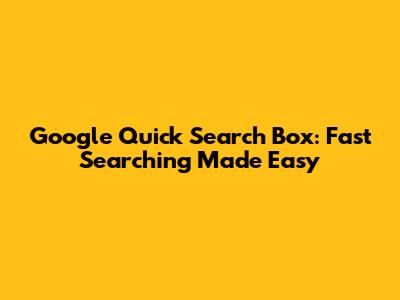 Google Quick Search Box: Fast Searching Made Easy