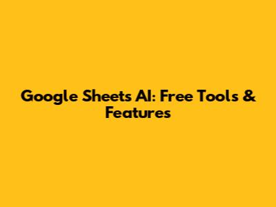 Google Sheets AI: Free Tools & Features