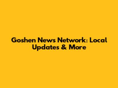 Goshen News Network: Local Updates & More
