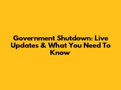 Government Shutdown: Live Updates & What You Need To Know