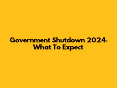 Government Shutdown 2024: What To Expect