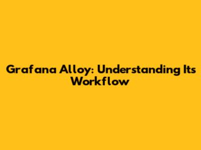 Grafana Alloy: Understanding Its Workflow