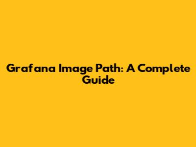 Grafana Image Path: A Complete Guide