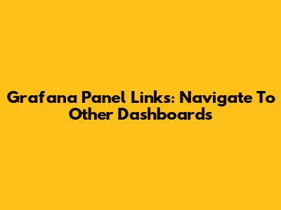 Grafana Panel Links: Navigate To Other Dashboards