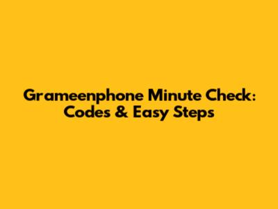 Grameenphone Minute Check: Codes & Easy Steps