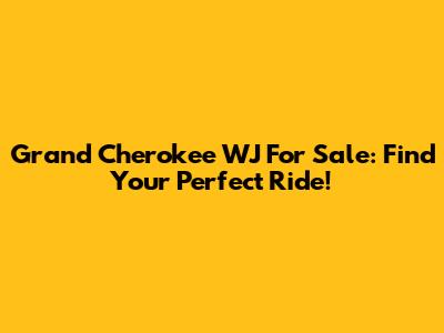 Grand Cherokee WJ For Sale: Find Your Perfect Ride!