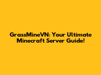 GrassMineVN: Your Ultimate Minecraft Server Guide!