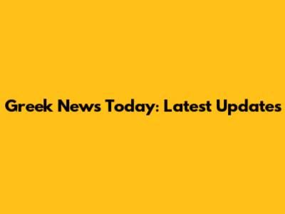 Greek News Today: Latest Updates