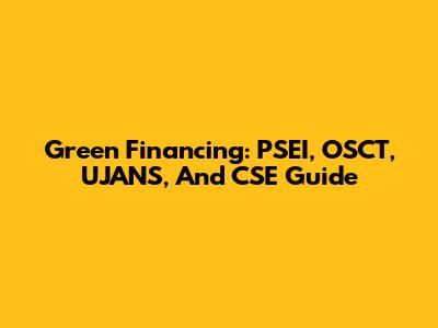 Green Financing: PSEI, OSCT, UJANS, And CSE Guide