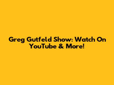 Greg Gutfeld Show: Watch On YouTube & More!