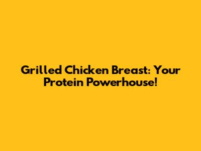 Grilled Chicken Breast: Your Protein Powerhouse!