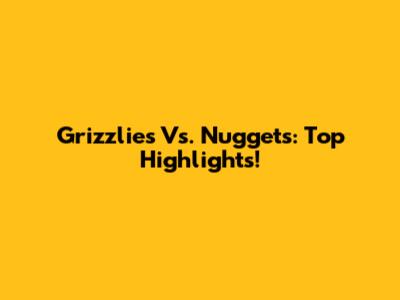 Grizzlies Vs. Nuggets: Top Highlights!