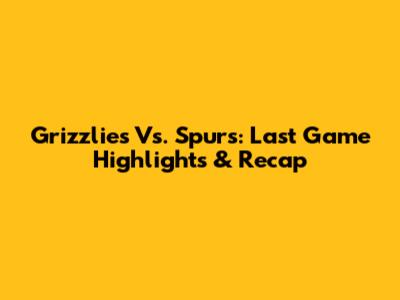 Grizzlies Vs. Spurs: Last Game Highlights & Recap