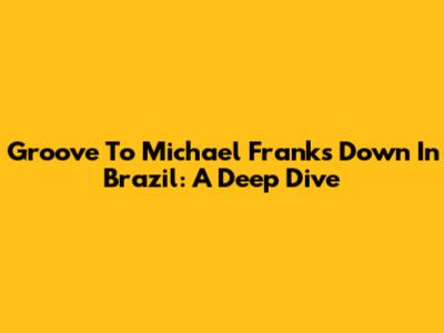 Groove To Michael Franks' 'Down In Brazil': A Deep Dive