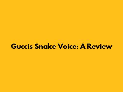 Gucci's Snake Voice: A Review