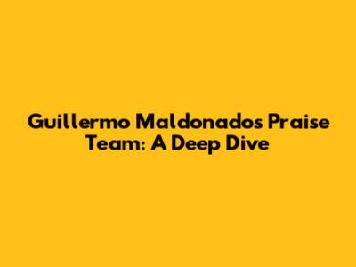 Guillermo Maldonado's Praise Team: A Deep Dive