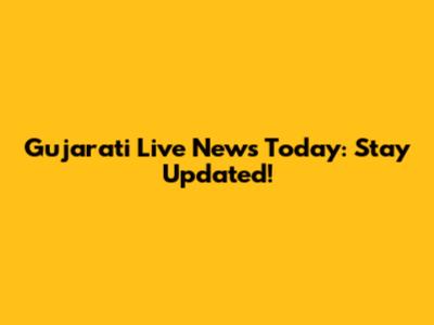 Gujarati Live News Today: Stay Updated!