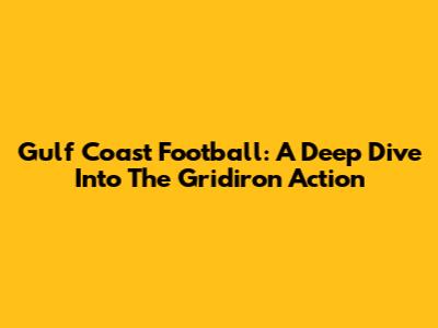 Gulf Coast Football: A Deep Dive Into The Gridiron Action