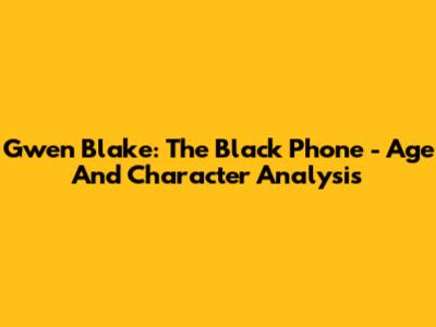 Gwen Blake: The Black Phone - Age And Character Analysis