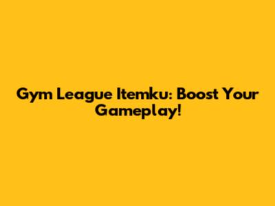 Gym League Itemku: Boost Your Gameplay!