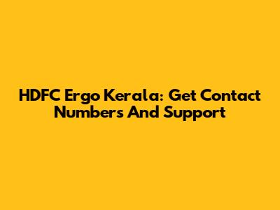 HDFC Ergo Kerala: Get Contact Numbers And Support