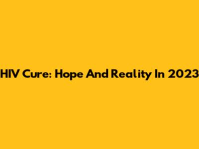 HIV Cure: Hope And Reality In 2023