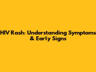 HIV Rash: Understanding Symptoms & Early Signs