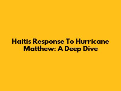 Haiti's Response To Hurricane Matthew: A Deep Dive