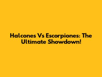 Halcones Vs Escorpiones: The Ultimate Showdown!