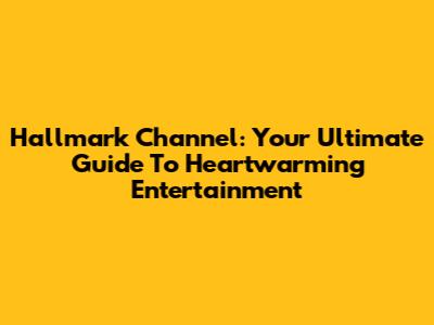Hallmark Channel: Your Ultimate Guide To Heartwarming Entertainment