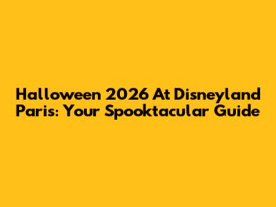 Halloween 2026 At Disneyland Paris: Your Spooktacular Guide