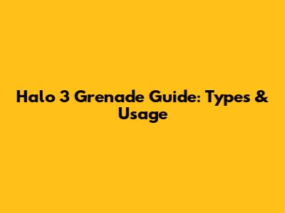 Halo 3 Grenade Guide: Types & Usage