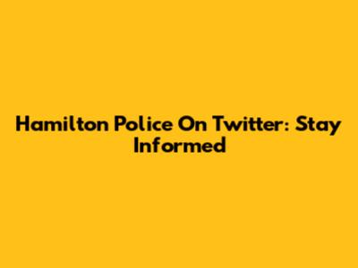 Hamilton Police On Twitter: Stay Informed