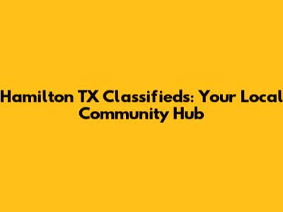 Hamilton TX Classifieds: Your Local Community Hub