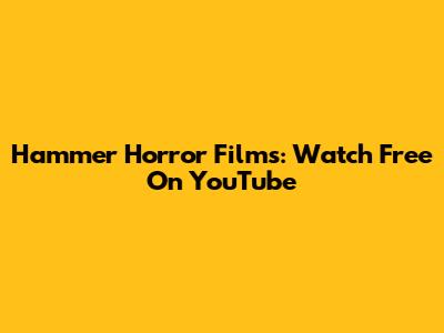 Hammer Horror Films: Watch Free On YouTube