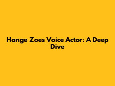 Hange Zoe's Voice Actor: A Deep Dive