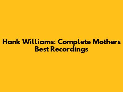 Hank Williams: Complete Mother's Best Recordings