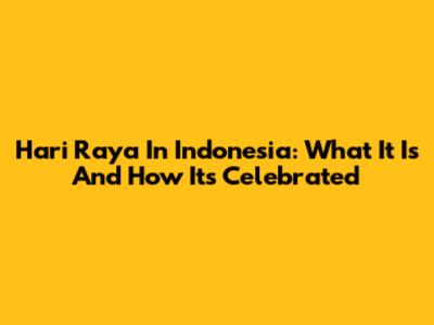 Hari Raya In Indonesia: What It Is And How It's Celebrated