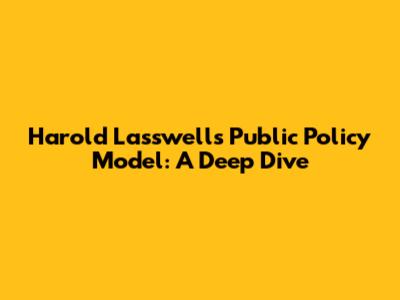 Harold Lasswell's Public Policy Model: A Deep Dive