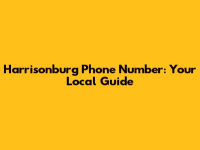Harrisonburg Phone Number: Your Local Guide