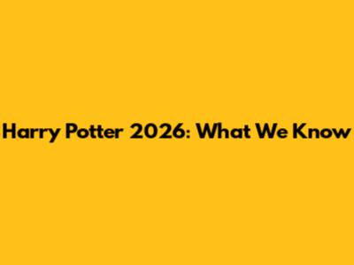 Harry Potter 2026: What We Know