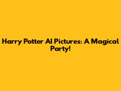 Harry Potter AI Pictures: A Magical Party!