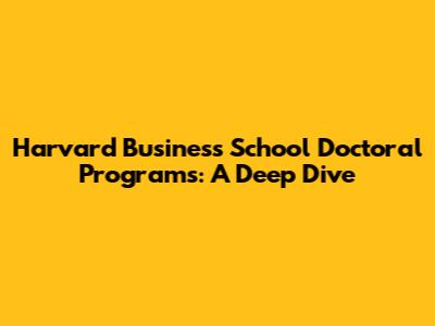 Harvard Business School Doctoral Programs: A Deep Dive