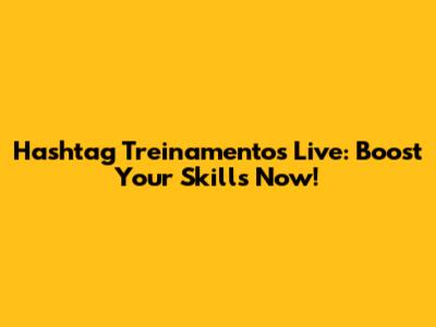 Hashtag Treinamentos Live: Boost Your Skills Now!
