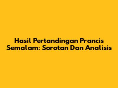 Hasil Pertandingan Prancis Semalam: Sorotan Dan Analisis