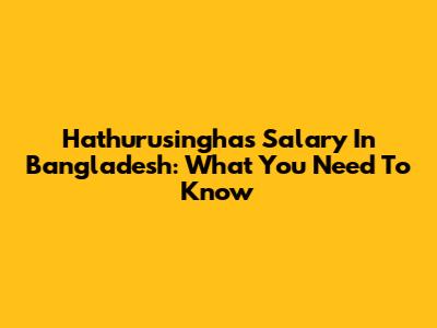 Hathurusingha's Salary In Bangladesh: What You Need To Know