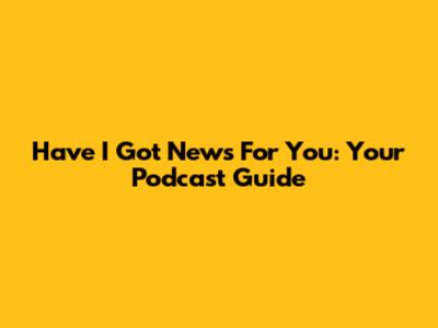 Have I Got News For You: Your Podcast Guide