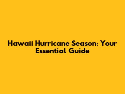 Hawaii Hurricane Season: Your Essential Guide